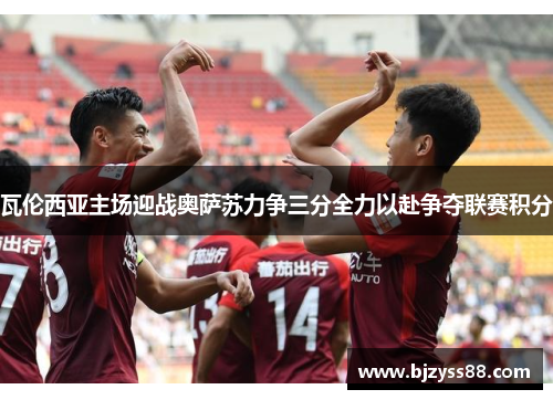 瓦伦西亚主场迎战奥萨苏力争三分全力以赴争夺联赛积分